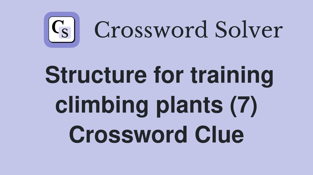 Structure for training climbing plants (7) Crossword Clue