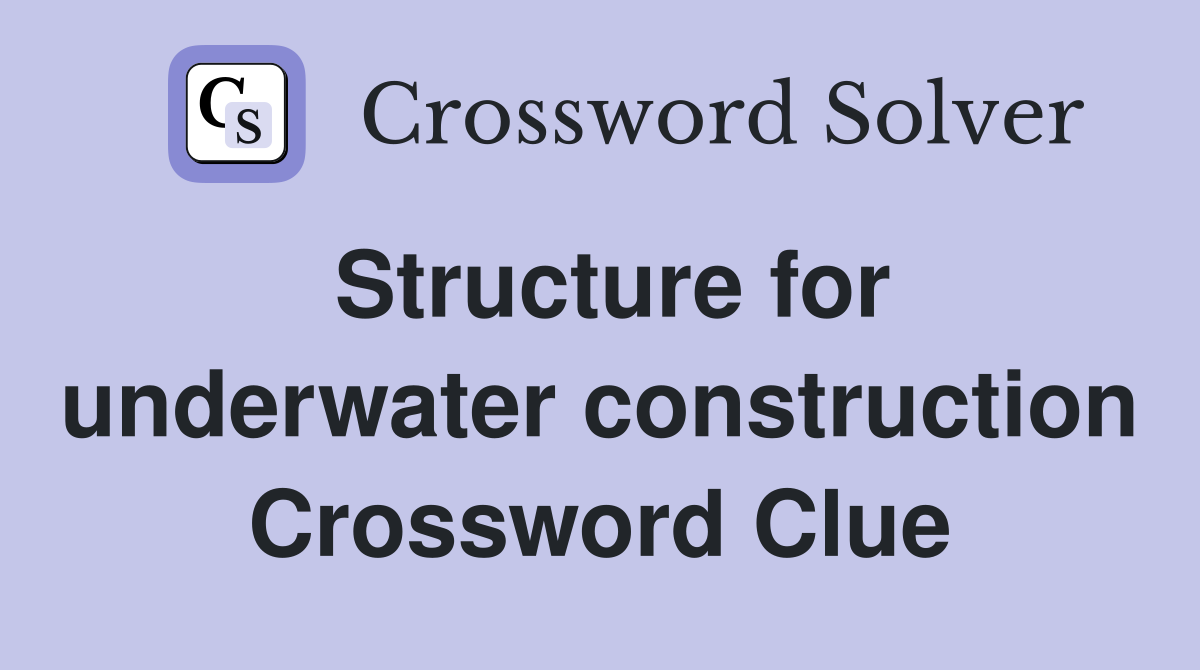 Structure for underwater construction Crossword Clue