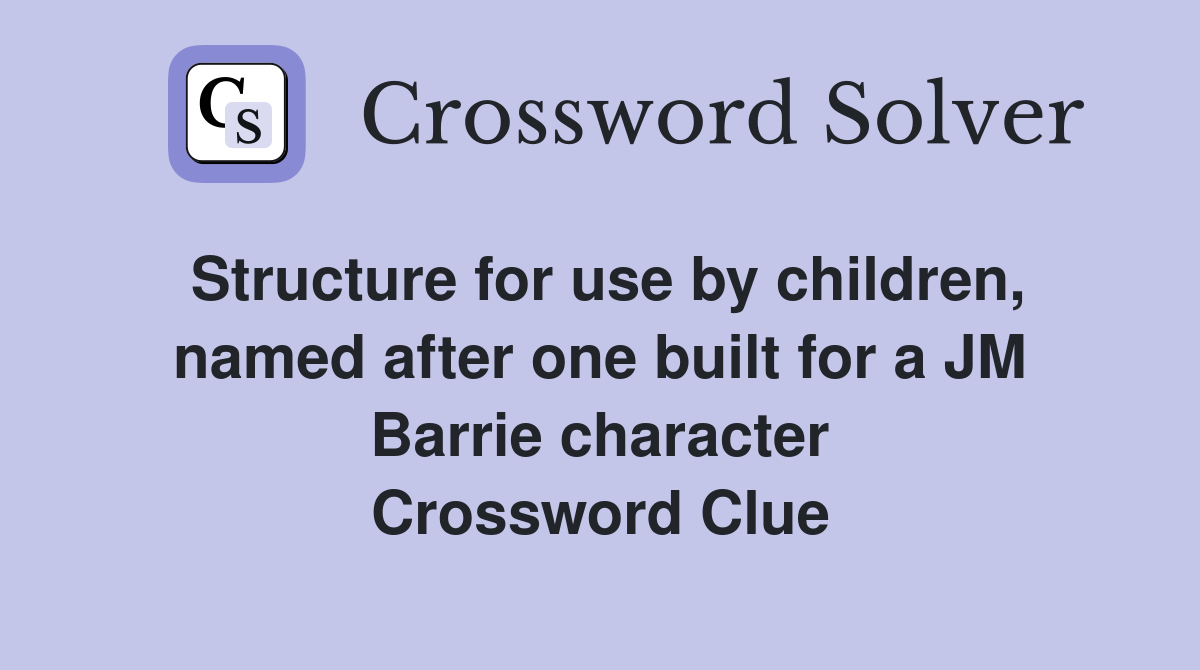 Structure for use by children, named after one built for a JM Barrie character Crossword Clue