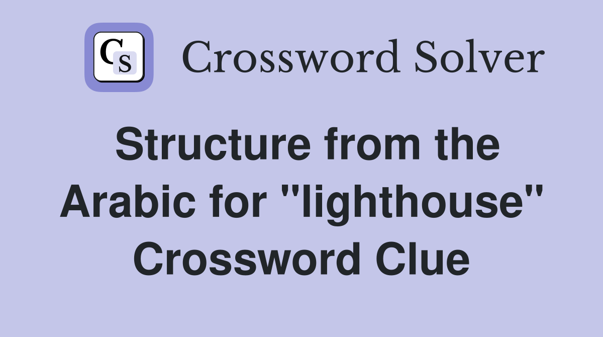 Structure from the Arabic for "lighthouse" Crossword Clue