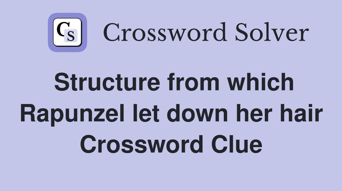 Structure from which Rapunzel let down her hair Crossword Clue