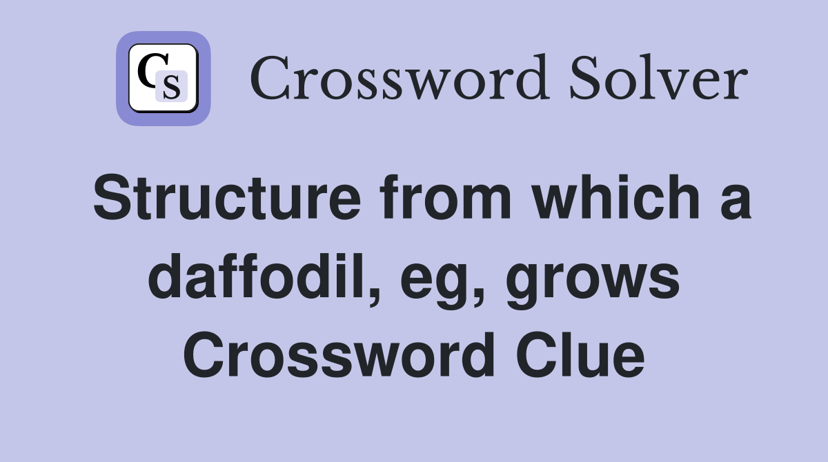Structure from which a daffodil, eg, grows Crossword Clue