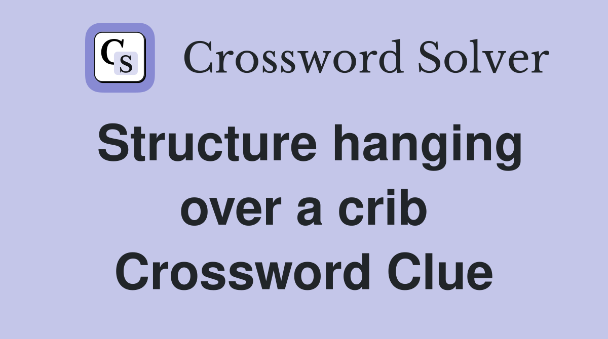 Structure hanging over a crib Crossword Clue