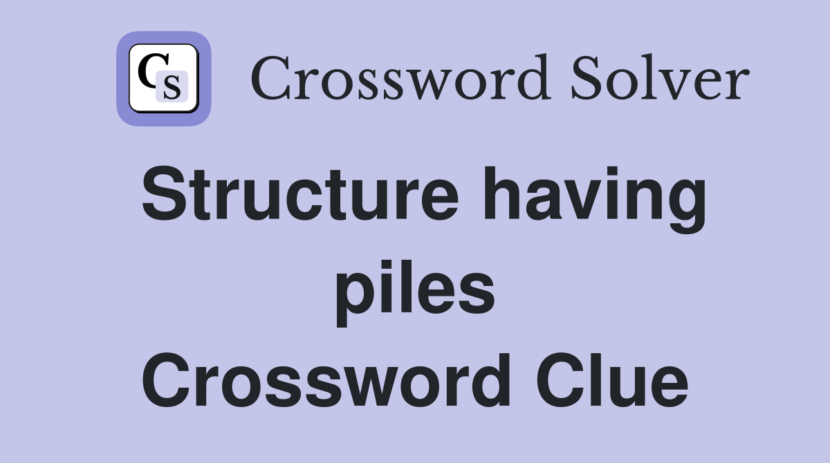 Structure having piles Crossword Clue