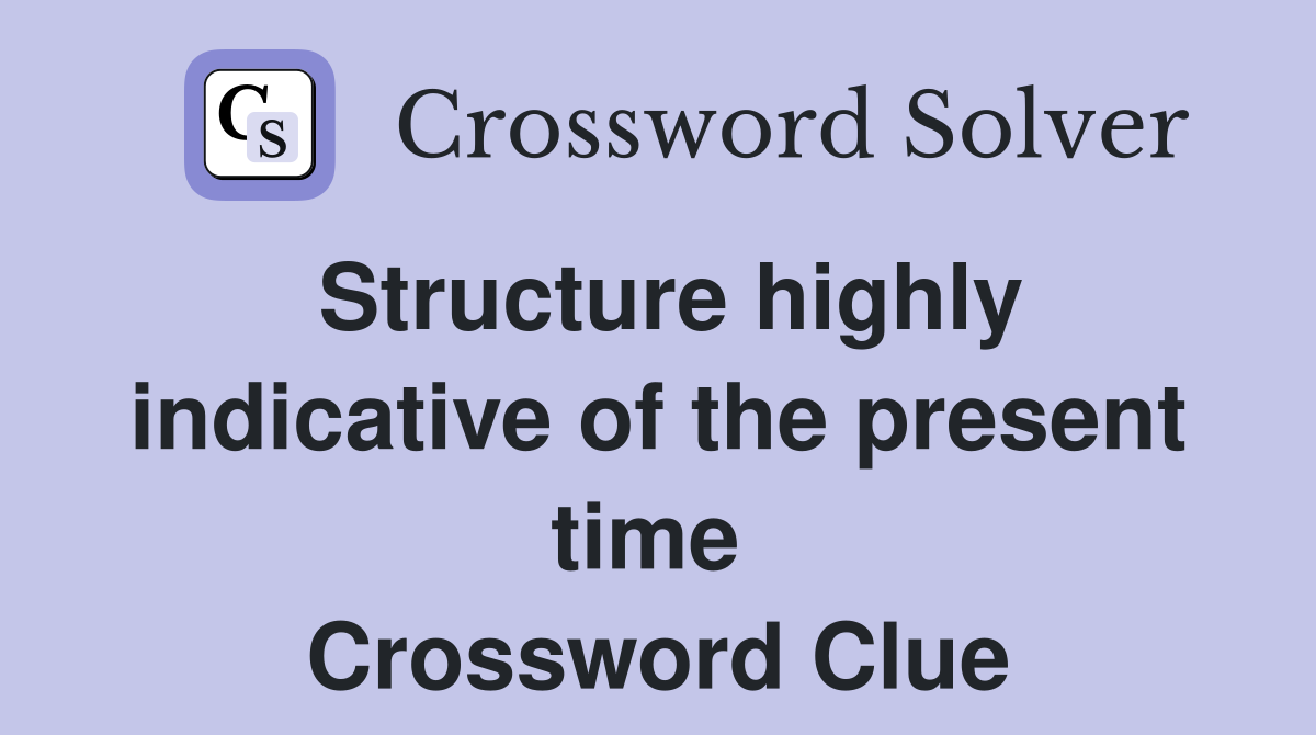 Structure highly indicative of the present time  Crossword Clue