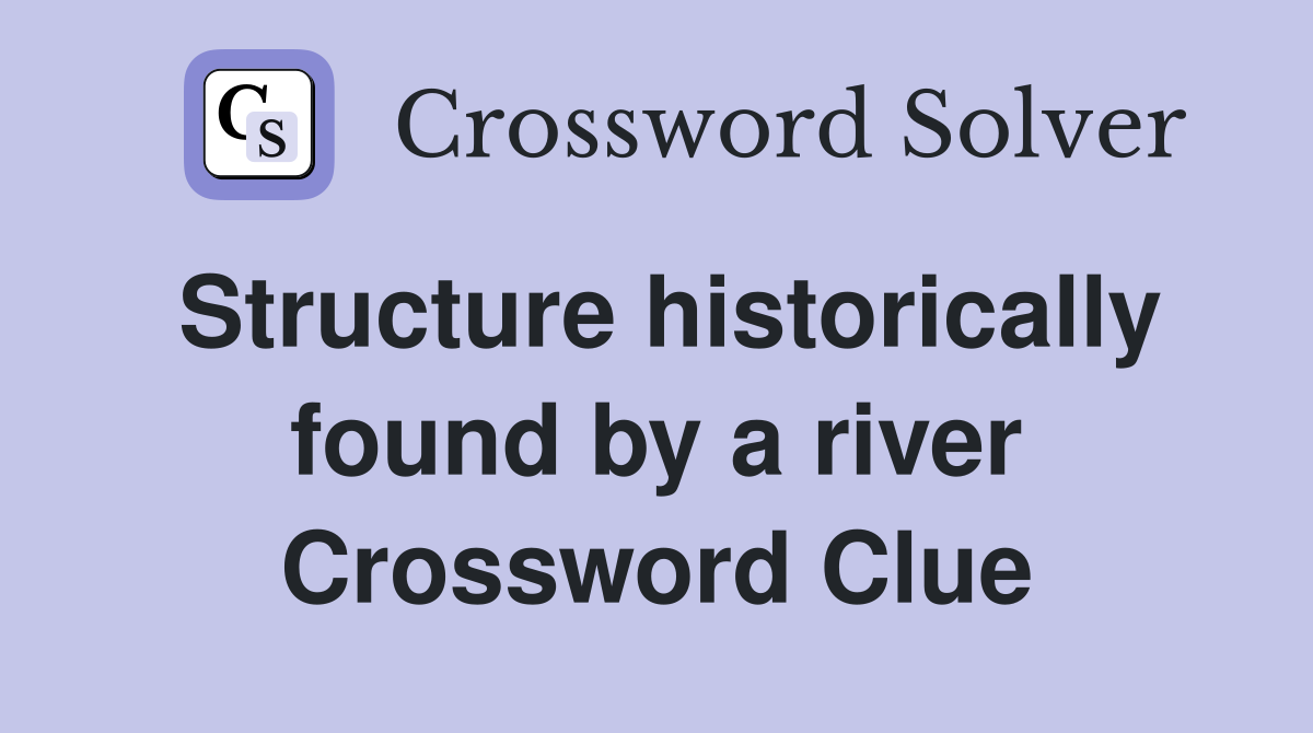 Structure historically found by a river Crossword Clue