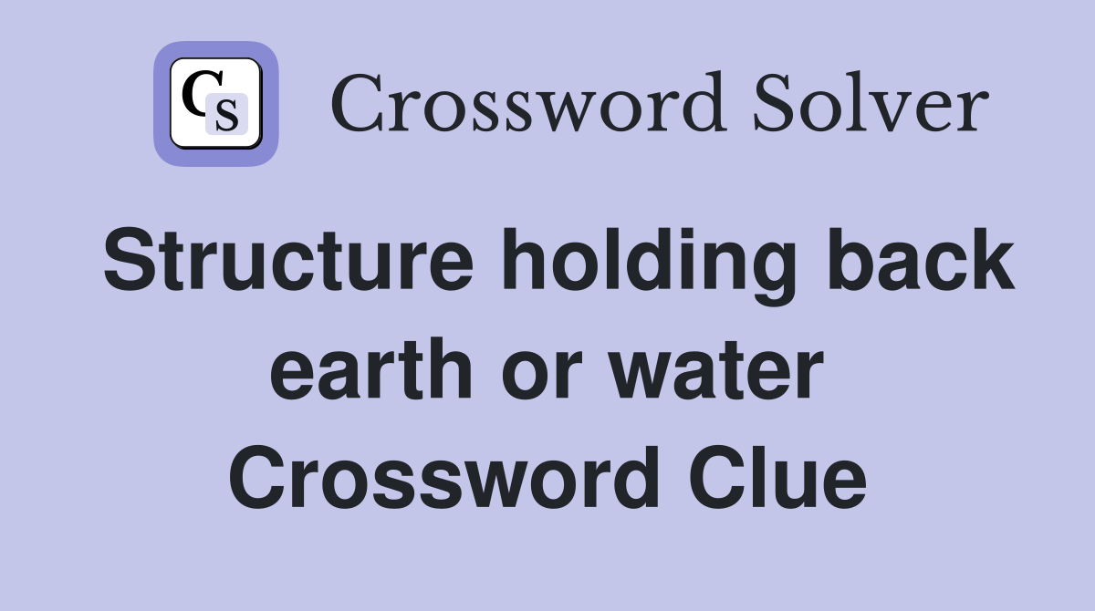 Structure holding back earth or water Crossword Clue