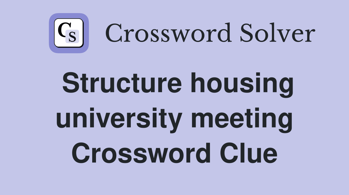 Structure housing university meeting Crossword Clue