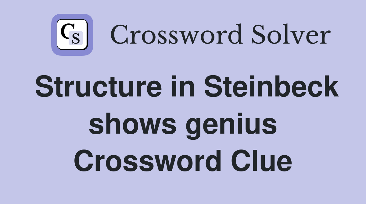 Structure in Steinbeck shows genius Crossword Clue