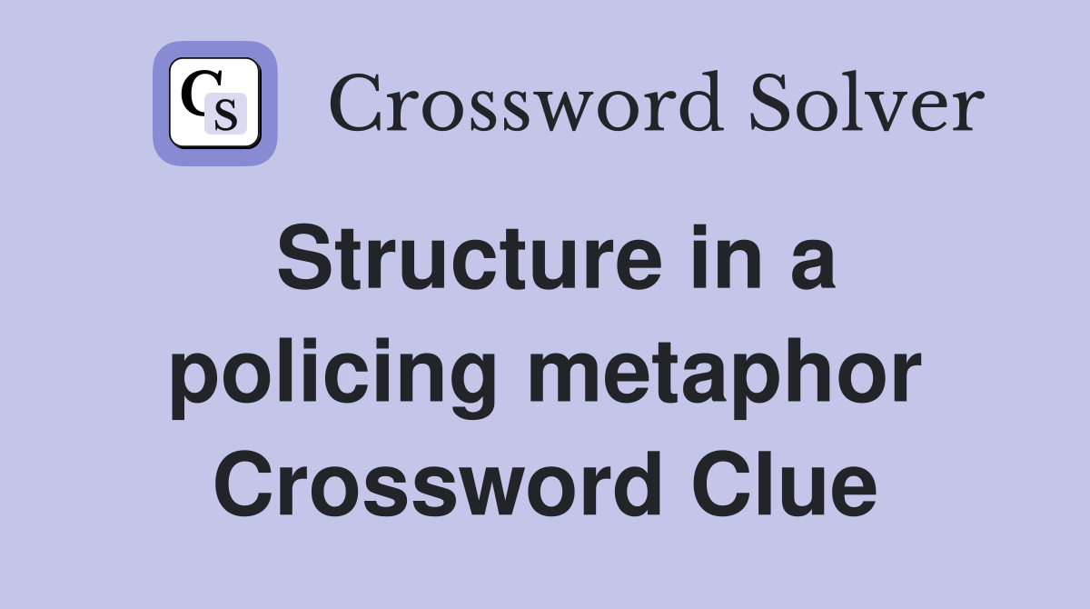 Structure in a policing metaphor Crossword Clue