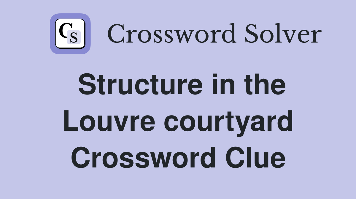 Structure in the Louvre courtyard Crossword Clue