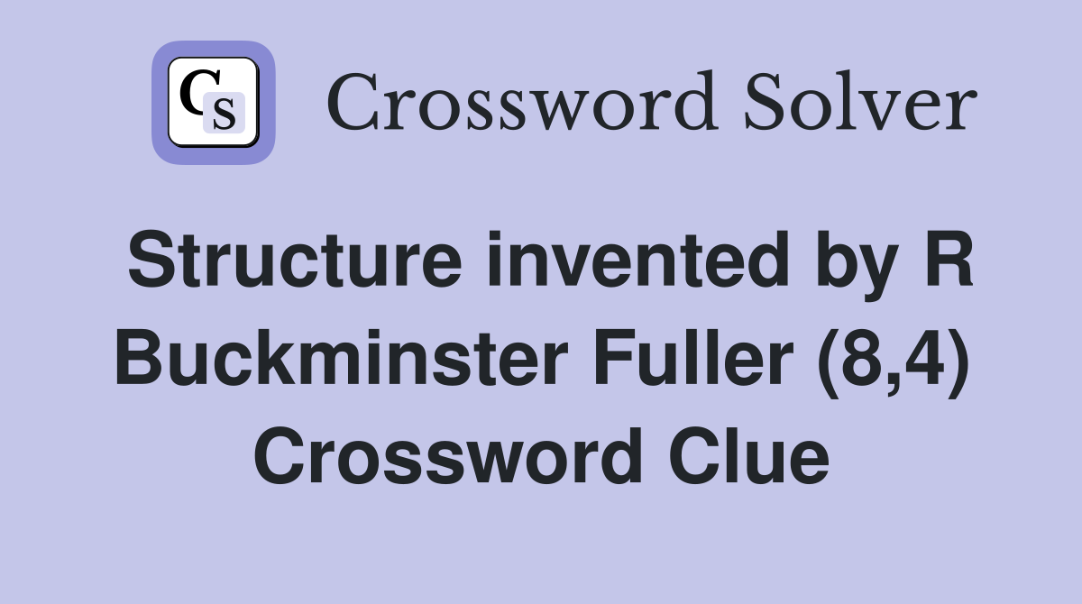 Structure invented by R Buckminster Fuller (8,4) Crossword Clue