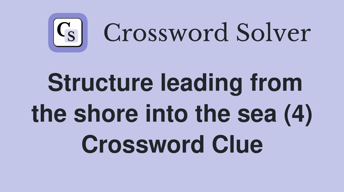 Structure leading from the shore into the sea (4) Crossword Clue