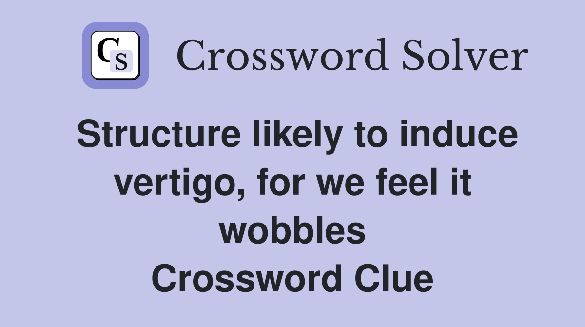 Structure likely to induce vertigo, for we feel it wobbles Crossword Clue