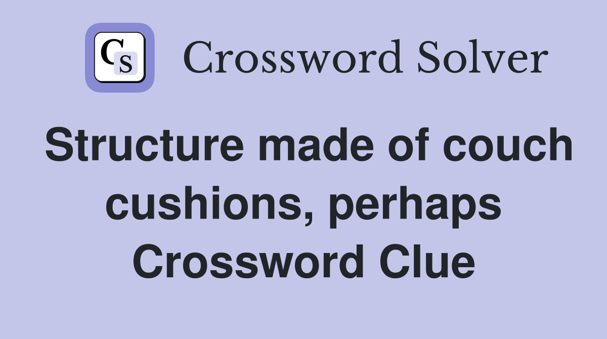 Structure made of couch cushions, perhaps Crossword Clue