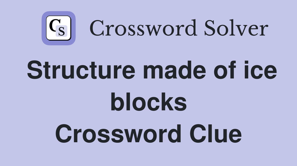 Structure made of ice blocks Crossword Clue