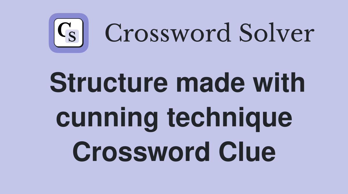 Structure made with cunning technique Crossword Clue