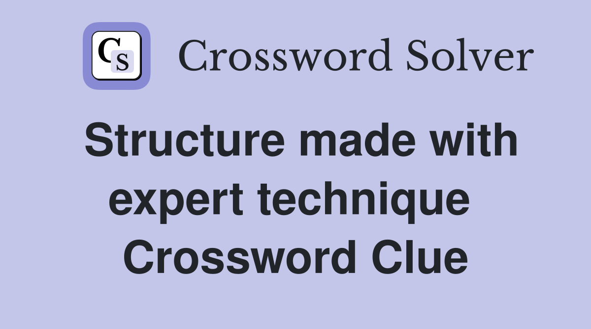 Structure made with expert technique  Crossword Clue