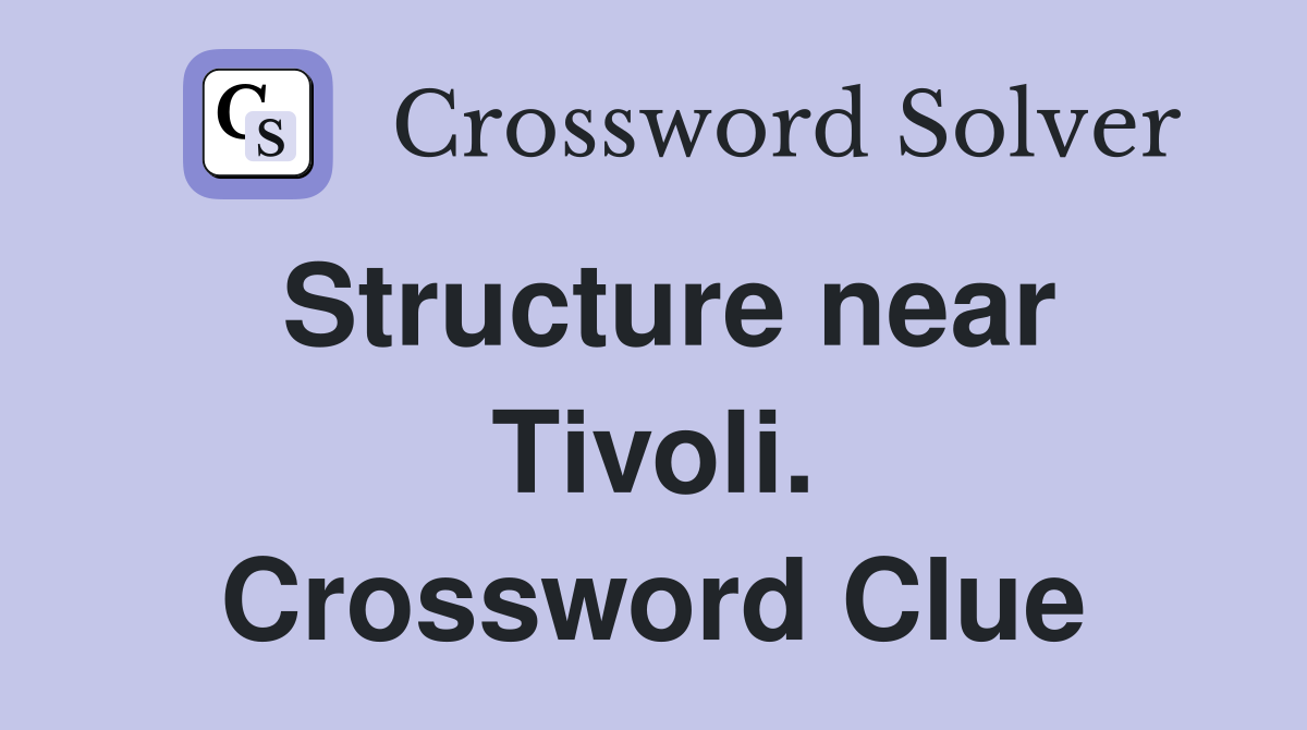 Structure near Tivoli. Crossword Clue