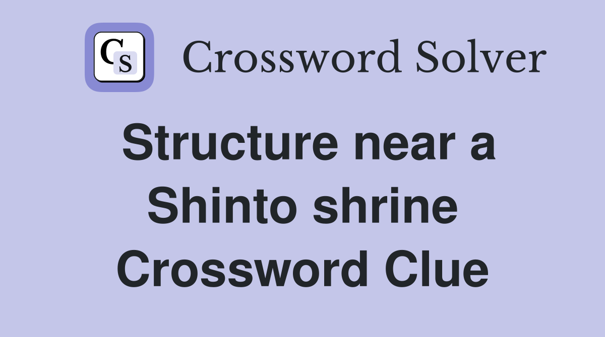 Structure near a Shinto shrine Crossword Clue