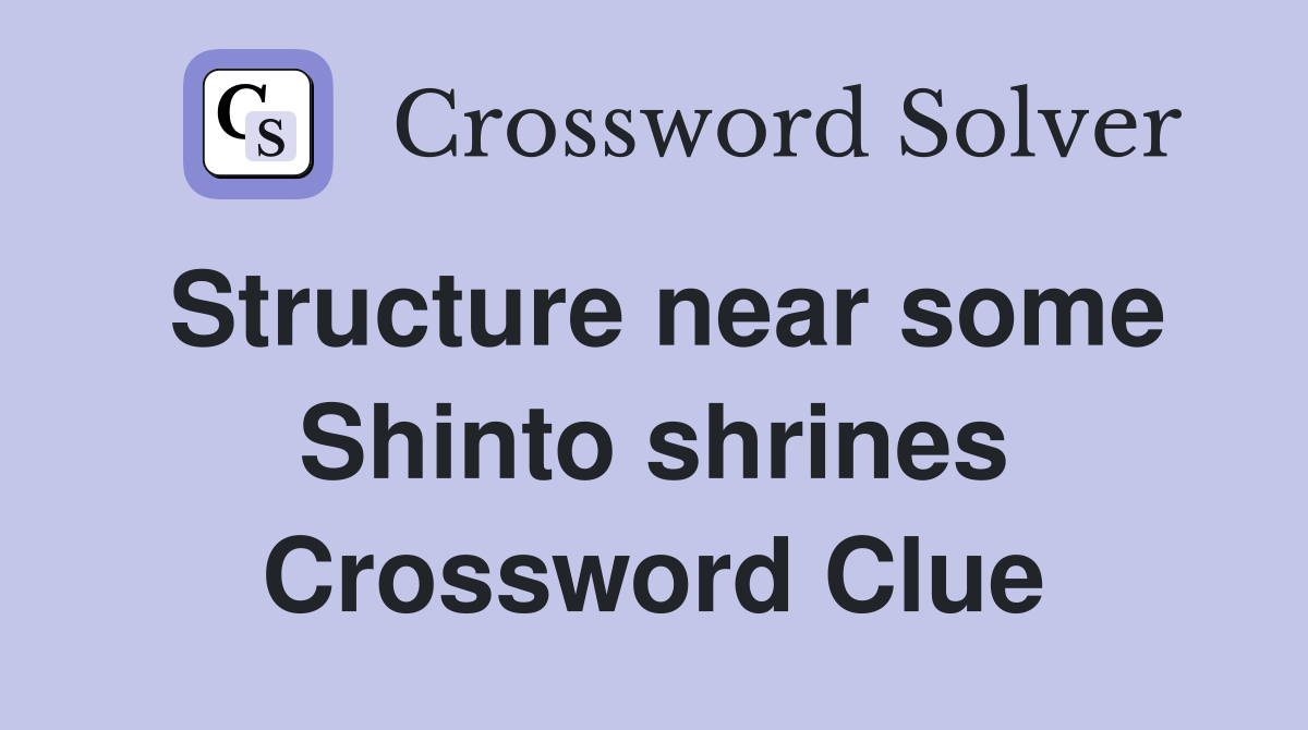 Structure near some Shinto shrines Crossword Clue