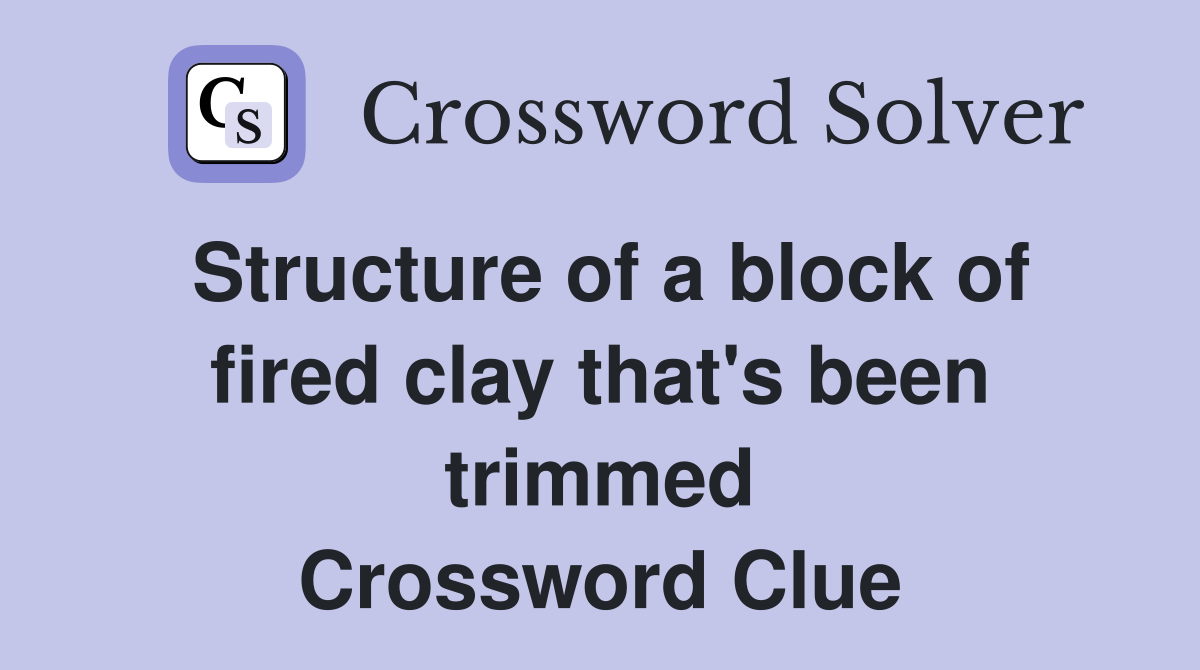 Structure of a block of fired clay that's been trimmed Crossword Clue