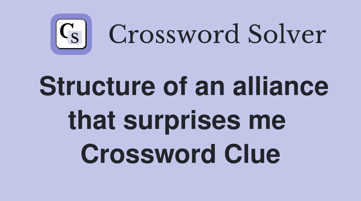 Structure of an alliance that surprises me  Crossword Clue