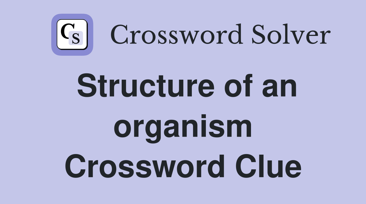 Structure of an organism Crossword Clue