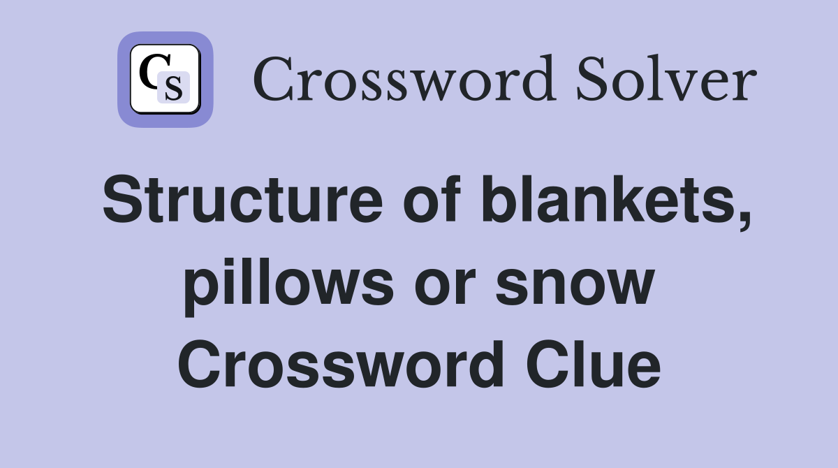 Structure of blankets, pillows or snow Crossword Clue