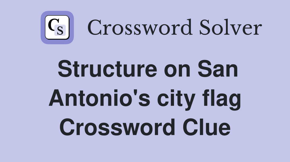Structure on San Antonio's city flag Crossword Clue