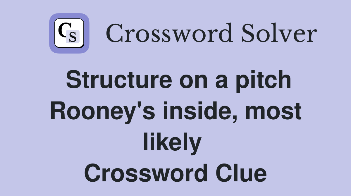Structure on a pitch Rooney's inside, most likely  Crossword Clue