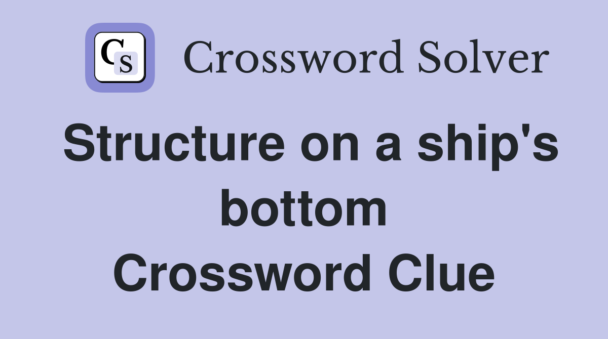 Structure on a ship's bottom Crossword Clue