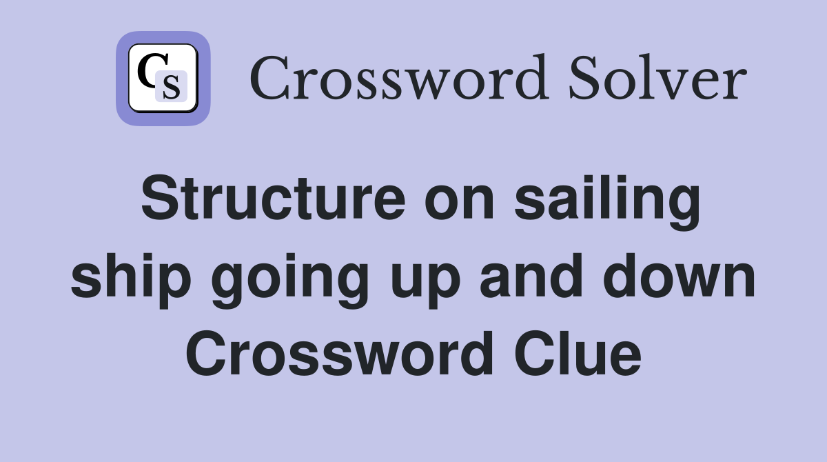 Structure on sailing ship going up and down Crossword Clue