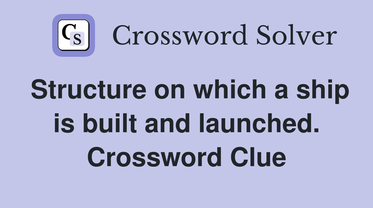 Structure on which a ship is built and launched. Crossword Clue