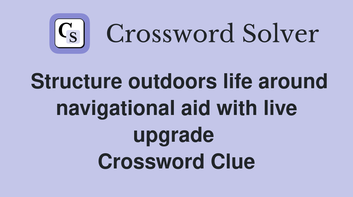 Structure outdoors life around navigational aid with live upgrade  Crossword Clue
