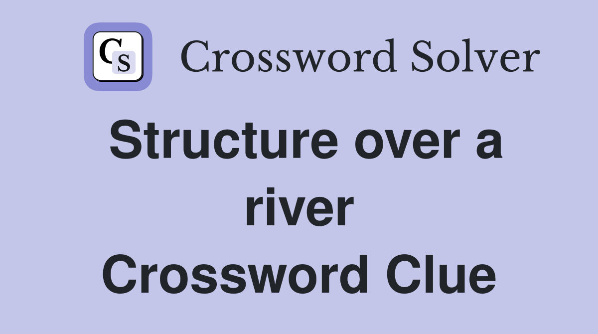 Structure over a river Crossword Clue