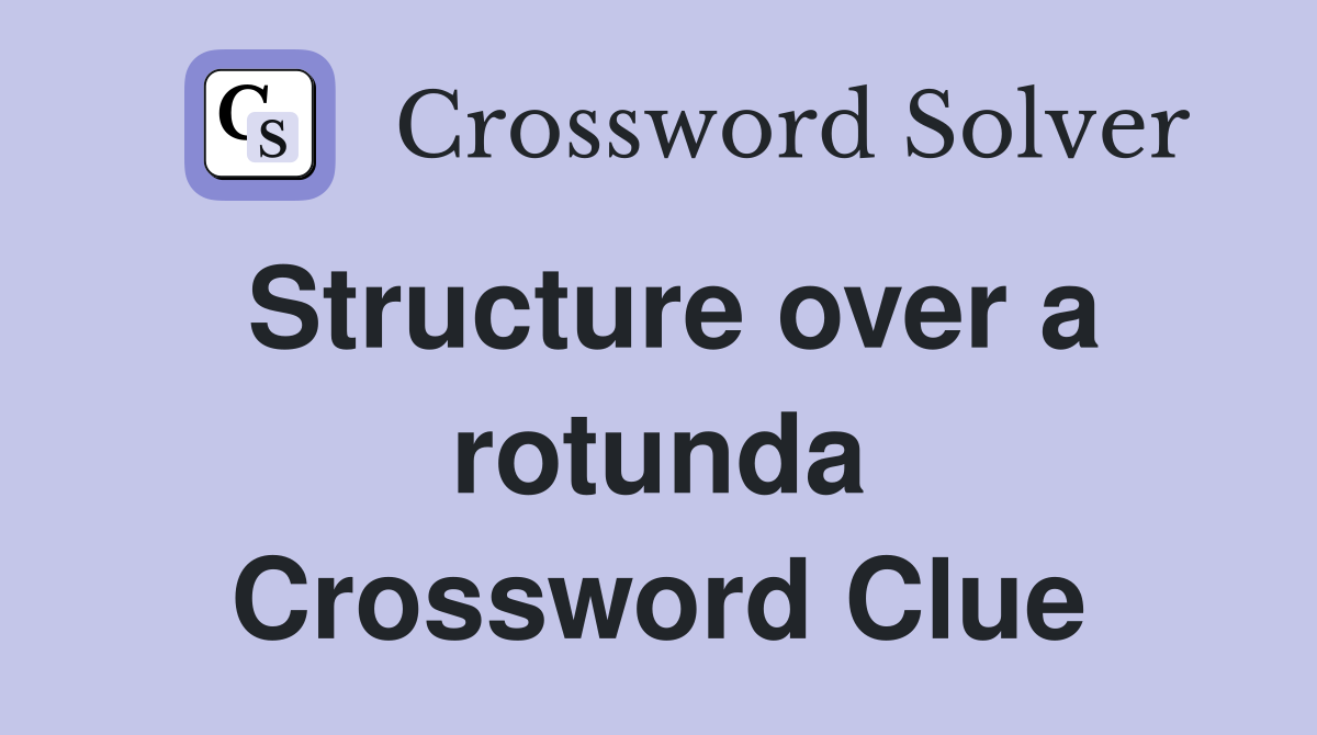 Structure over a rotunda Crossword Clue