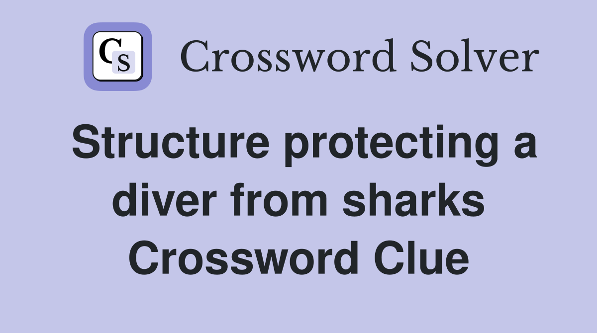 Structure protecting a diver from sharks Crossword Clue