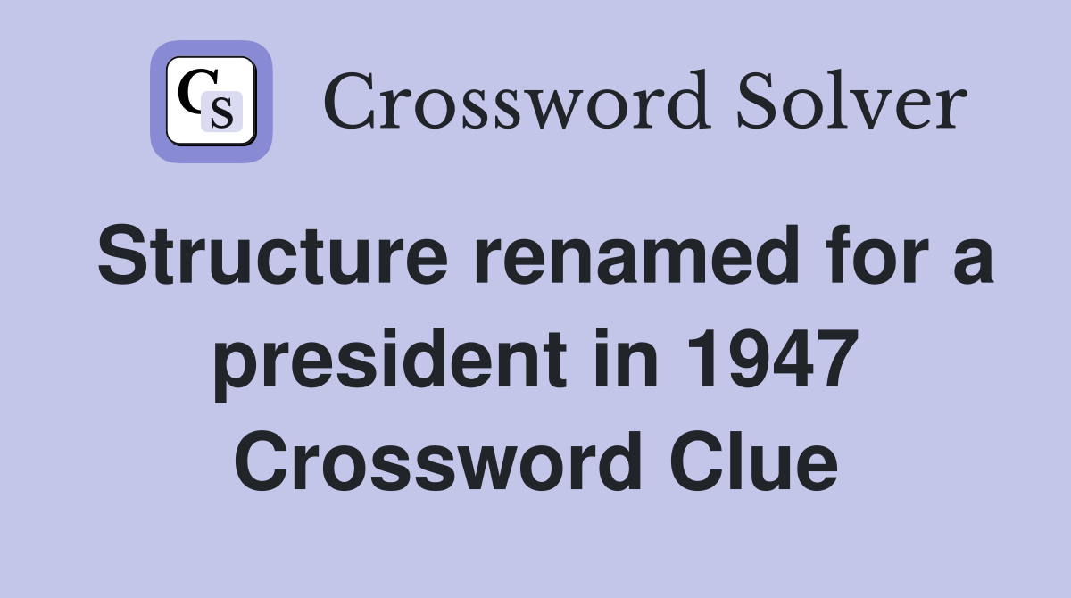 Structure renamed for a president in 1947 Crossword Clue
