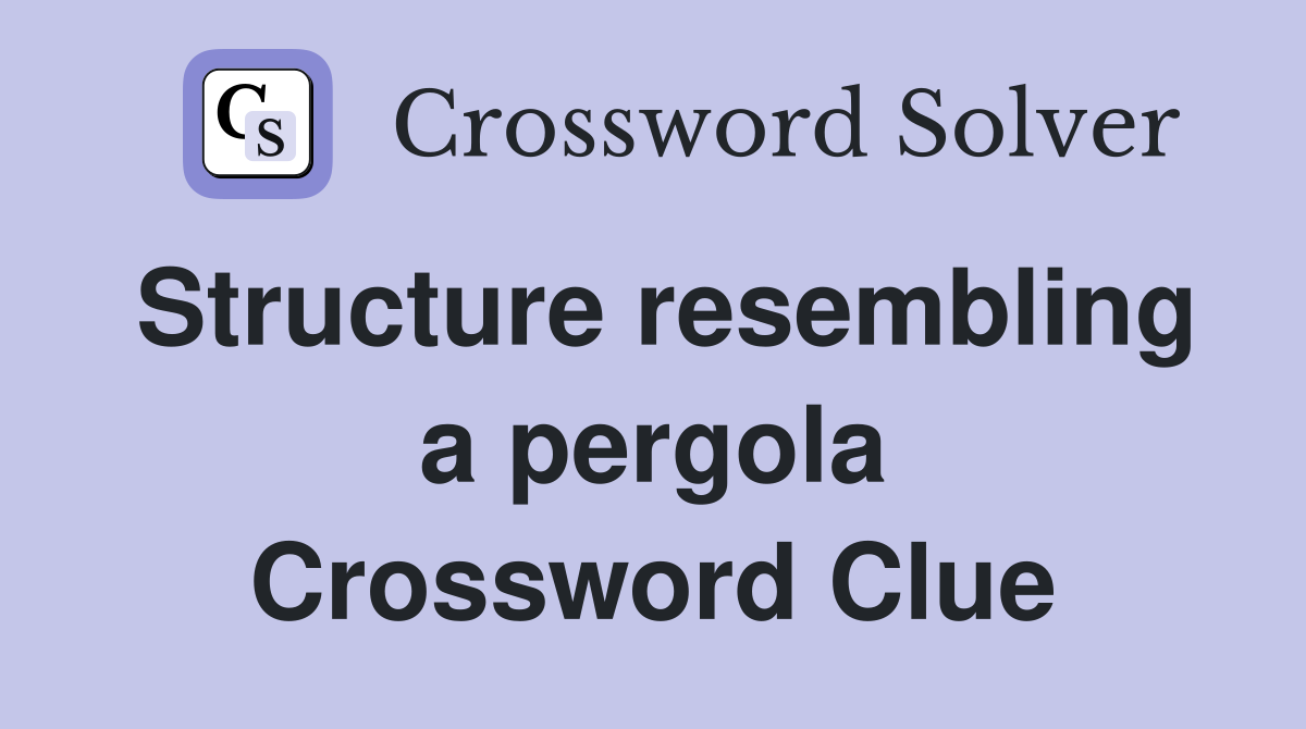 Structure resembling a pergola Crossword Clue