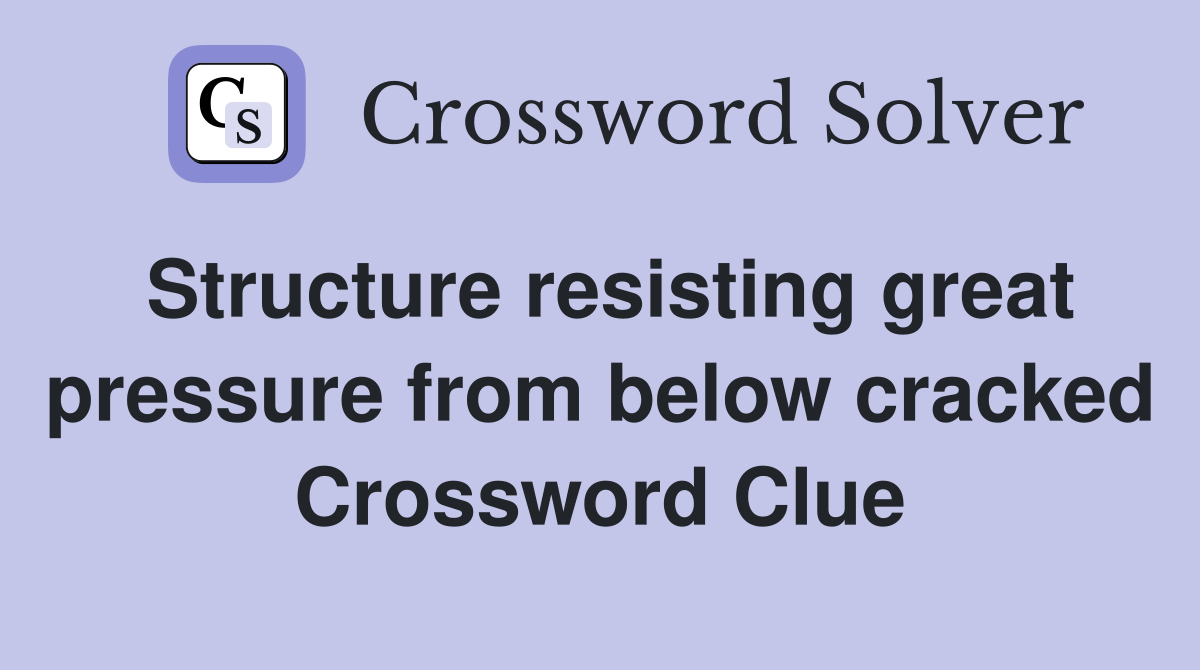 Structure resisting great pressure from below cracked Crossword Clue