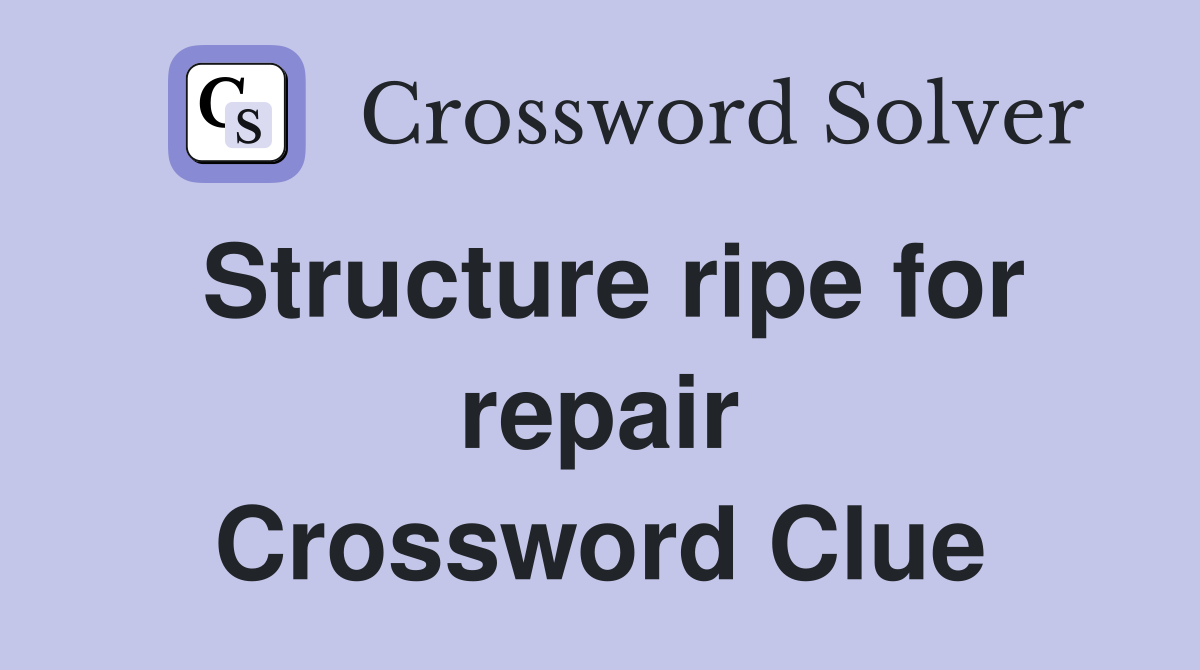 Structure ripe for repair Crossword Clue