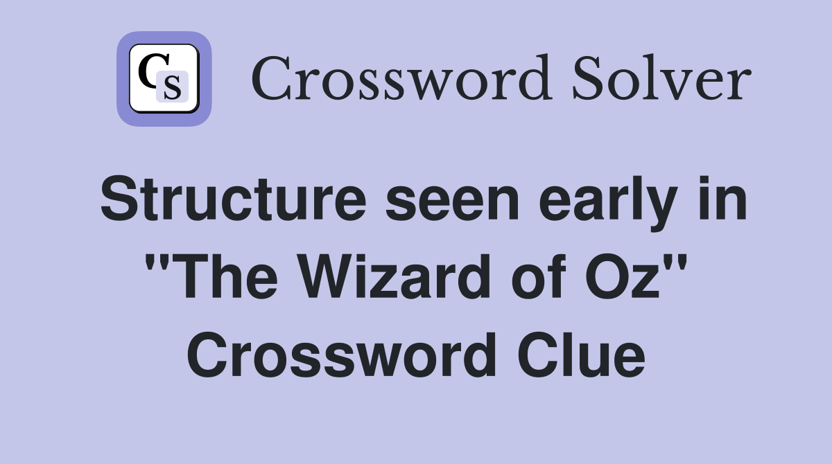 Structure seen early in ''The Wizard of Oz'' Crossword Clue