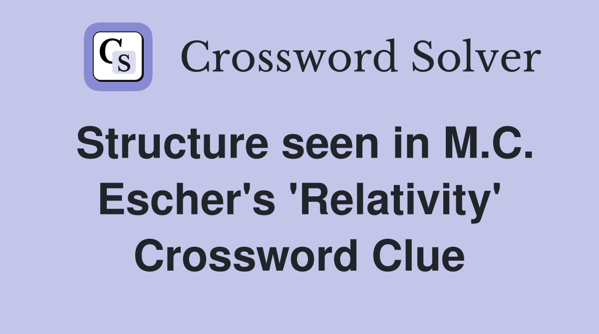 Structure seen in M.C. Escher's 'Relativity' Crossword Clue