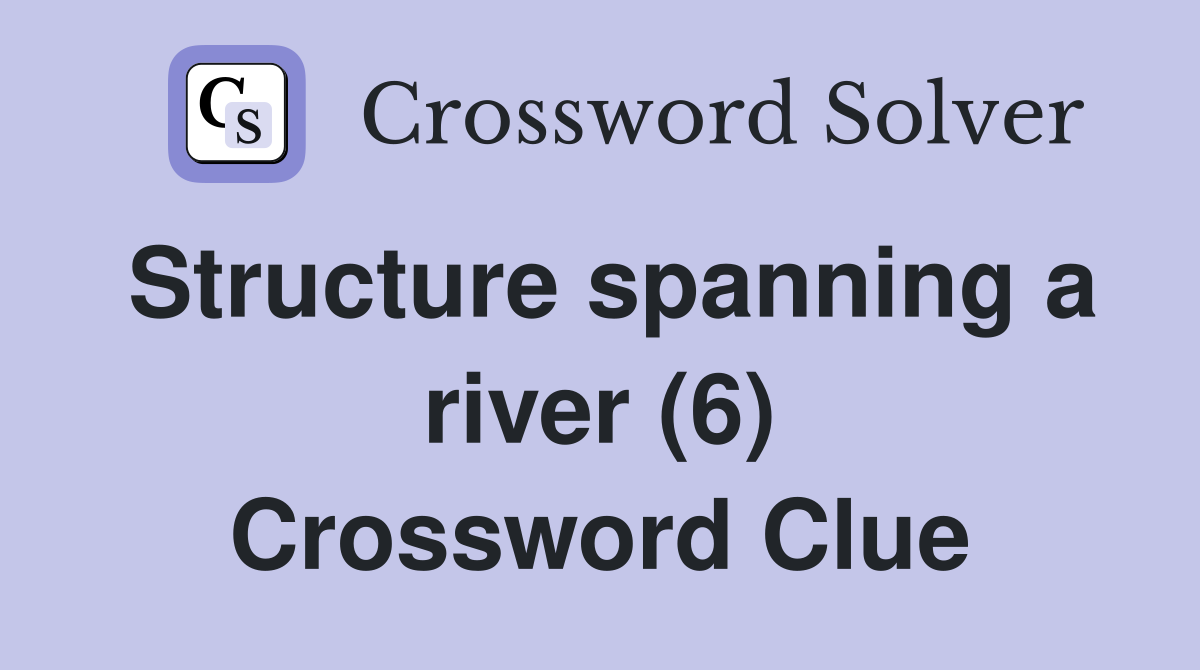 Structure spanning a river (6) Crossword Clue