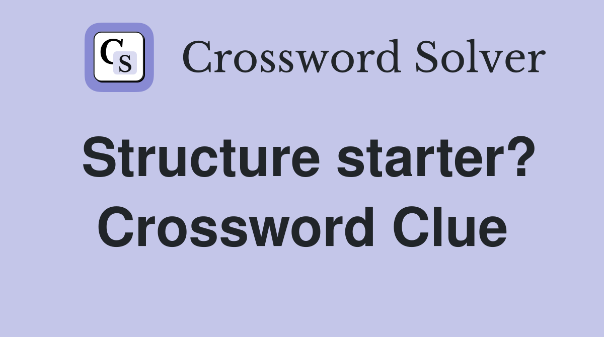 Structure starter? Crossword Clue