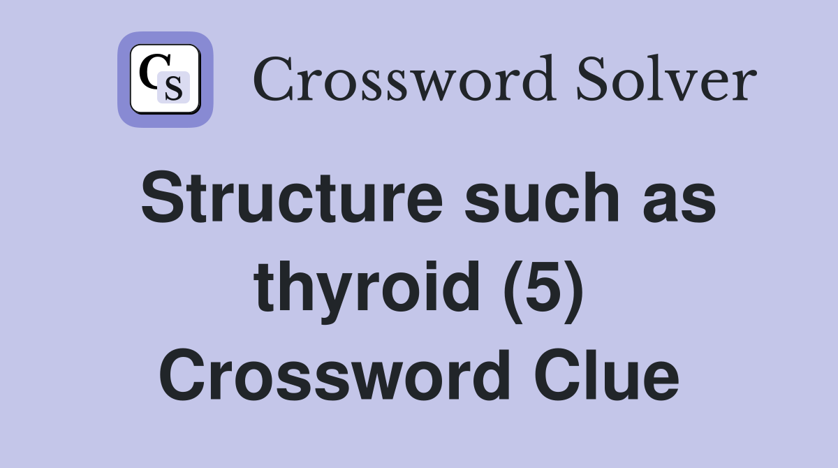 Structure such as thyroid (5) Crossword Clue