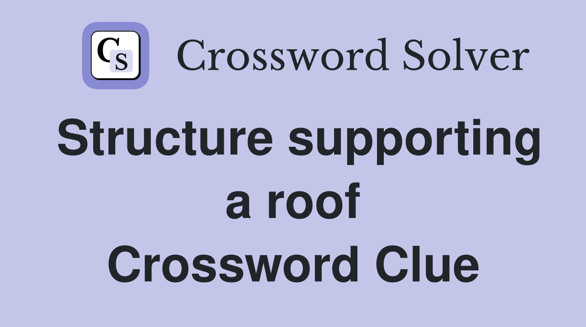 Structure supporting a roof Crossword Clue