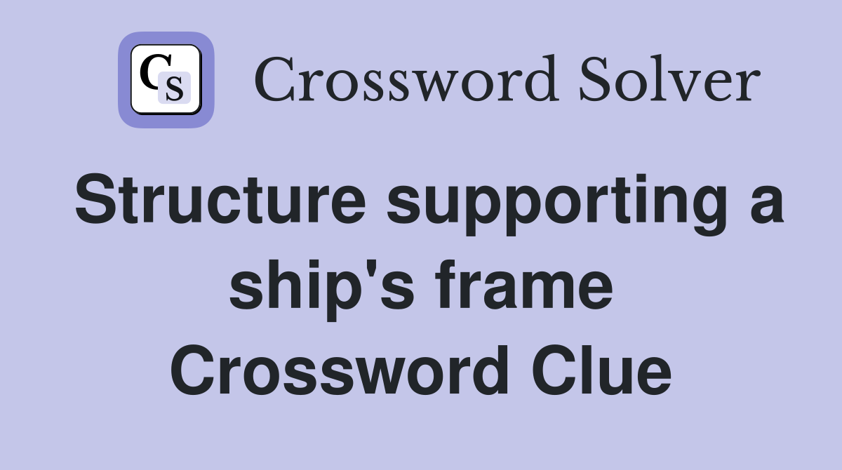Structure supporting a ship's frame Crossword Clue