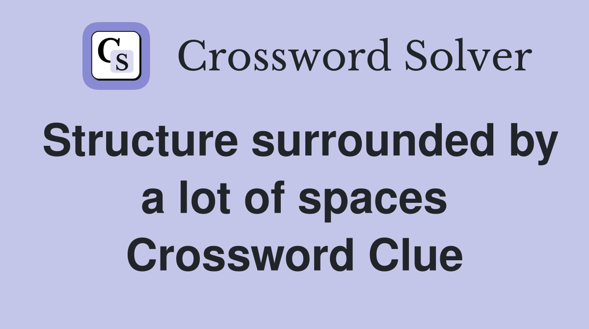 Structure surrounded by a lot of spaces Crossword Clue